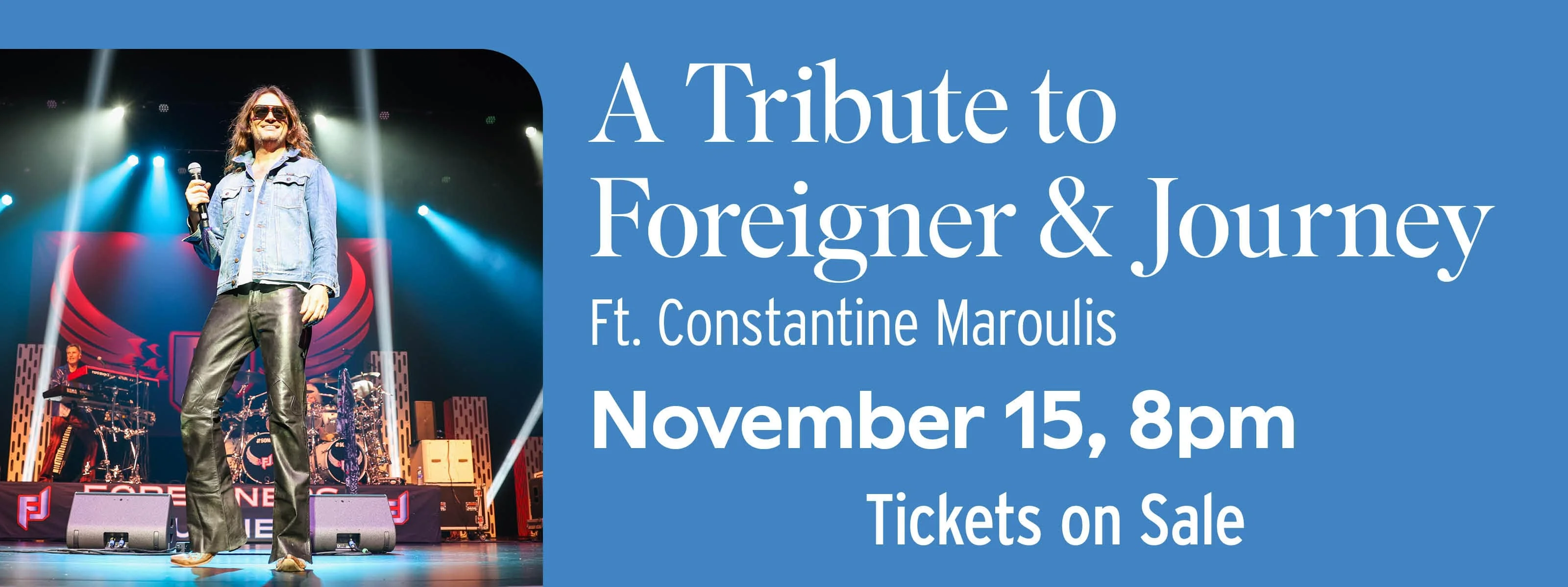 Foreigner’s Journey - A Tribute to Foreigner & Journey Featuring Constantine Maroulis November 15 at 8pm